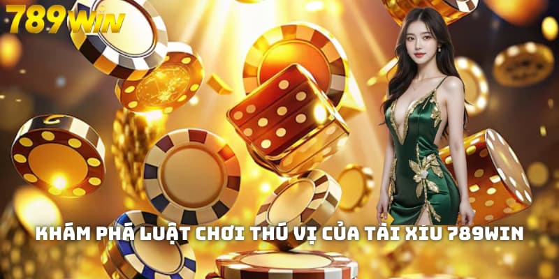 Khám phá luật chơi thú vị của tài xỉu 789WIN