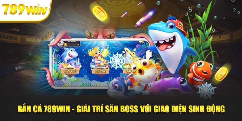 Bắn Cá 789WIN - Giải Trí Săn Boss Với Giao Diện Sinh Động Bắn Cá 789WIN - Giải Trí Săn Boss Với Giao Diện Sinh Động