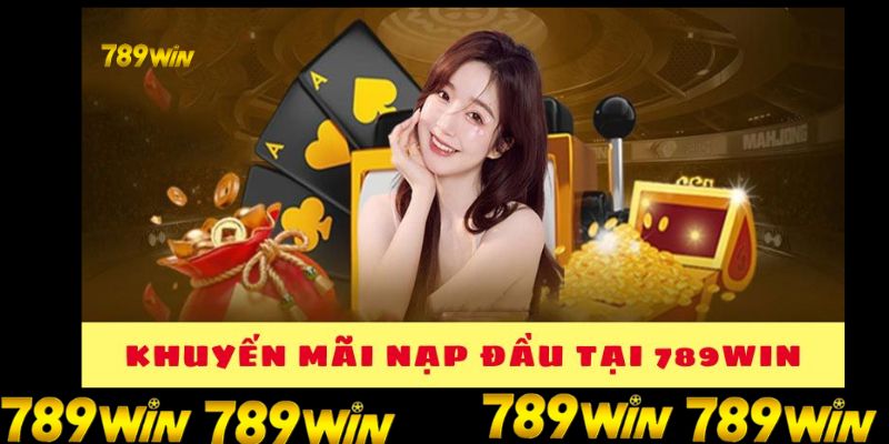 Chi tiết chương trình KM 789win cho nạp lần đầu 