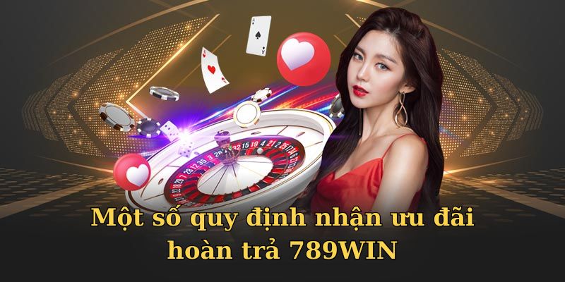 Một số quy định nhận ưu đãi hoàn trả 789WIN