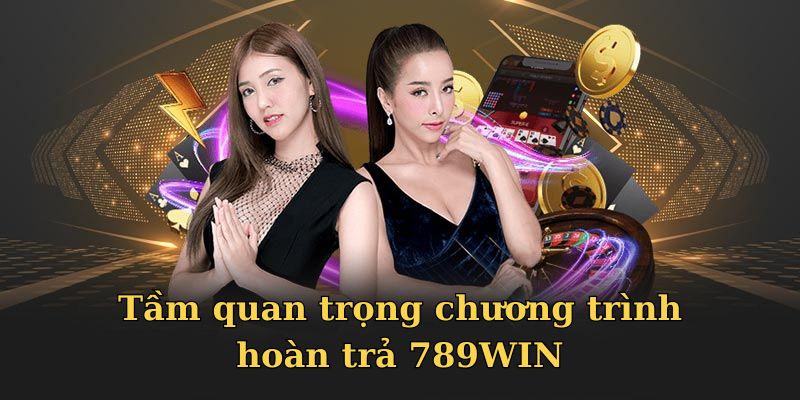 Ý nghĩa to lớn của hoàn trả 789WIN đối với hội viên