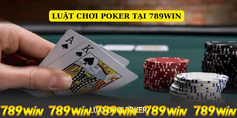 Luật chơi cơ bản của pocker 789win ai cũng cần phải biết