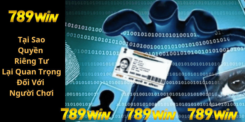 Tại Sao Quyền Riêng Tư Lại Quan Trọng Đối Với Người Chơi 789win