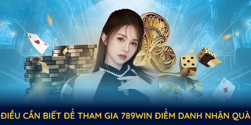 Những điều cần biết để tham gia 789WIN điểm danh nhận quà không gặp trục trặc